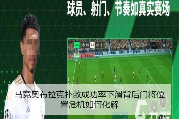马竞奥布拉克扑救成功率下滑背后门将位置危机如何化解