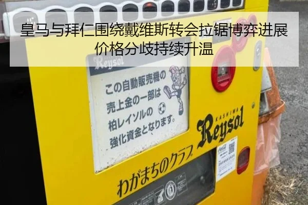 皇马与拜仁围绕戴维斯转会拉锯博弈进展价格分歧持续升温