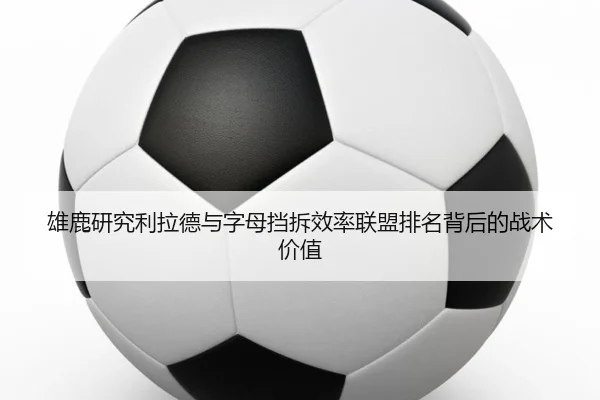 雄鹿研究利拉德与字母挡拆效率联盟排名背后的战术价值