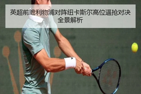 英超前瞻利物浦对阵纽卡斯尔高位逼抢对决全景解析