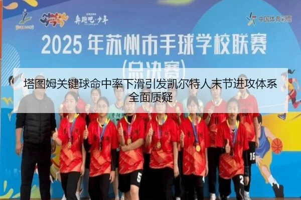 塔图姆关键球命中率下滑引发凯尔特人末节进攻体系全面质疑